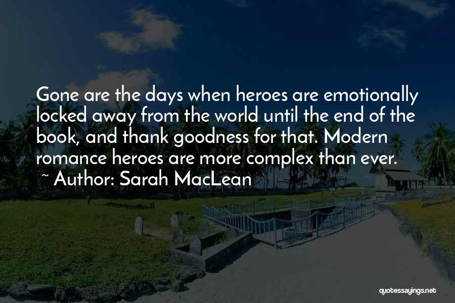 Sarah MacLean Quotes: Gone Are The Days When Heroes Are Emotionally Locked Away From The World Until The End Of The Book, And