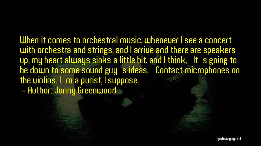 Jonny Greenwood Quotes: When It Comes To Orchestral Music, Whenever I See A Concert With Orchestra And Strings, And I Arrive And There
