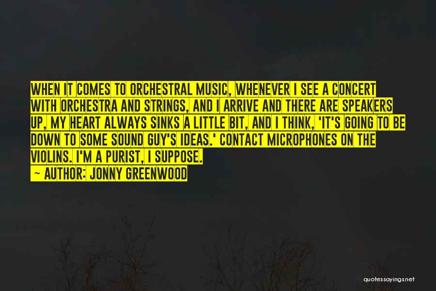 Jonny Greenwood Quotes: When It Comes To Orchestral Music, Whenever I See A Concert With Orchestra And Strings, And I Arrive And There