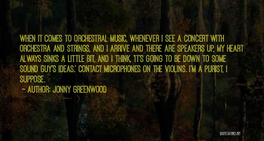 Jonny Greenwood Quotes: When It Comes To Orchestral Music, Whenever I See A Concert With Orchestra And Strings, And I Arrive And There