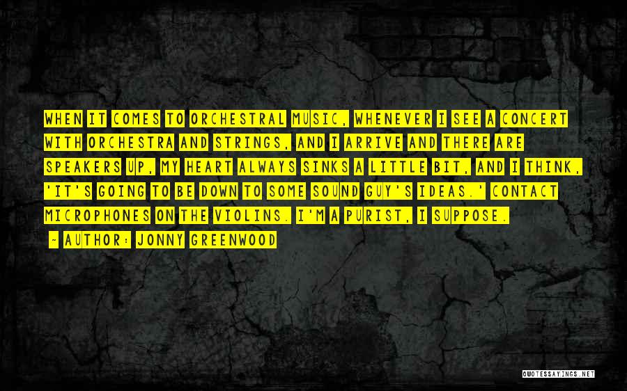 Jonny Greenwood Quotes: When It Comes To Orchestral Music, Whenever I See A Concert With Orchestra And Strings, And I Arrive And There