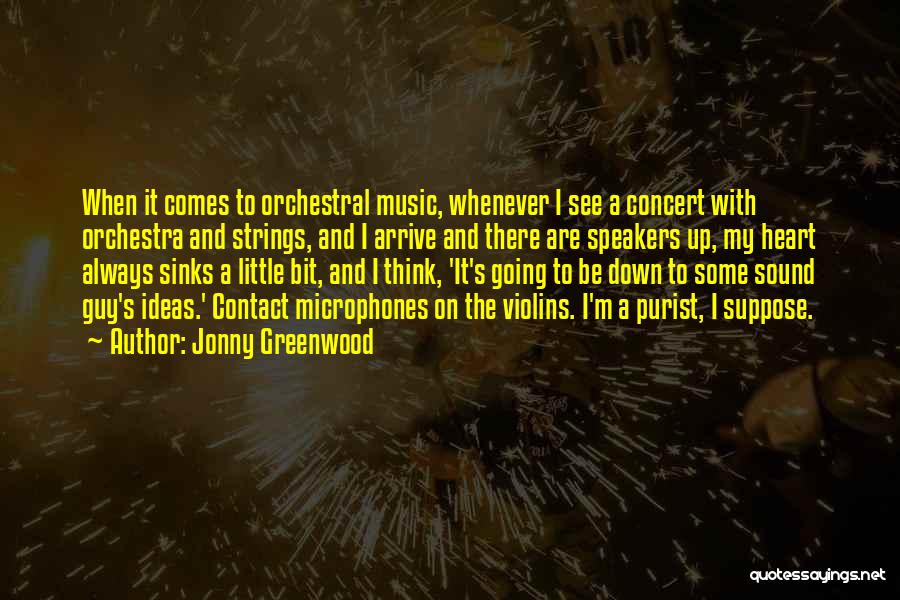Jonny Greenwood Quotes: When It Comes To Orchestral Music, Whenever I See A Concert With Orchestra And Strings, And I Arrive And There