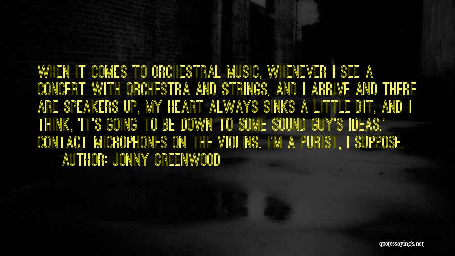 Jonny Greenwood Quotes: When It Comes To Orchestral Music, Whenever I See A Concert With Orchestra And Strings, And I Arrive And There