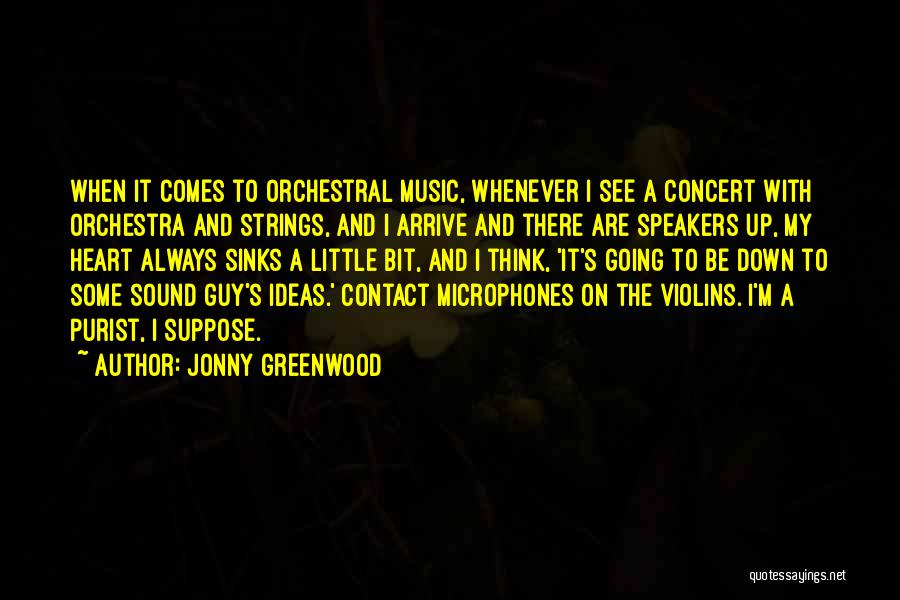 Jonny Greenwood Quotes: When It Comes To Orchestral Music, Whenever I See A Concert With Orchestra And Strings, And I Arrive And There