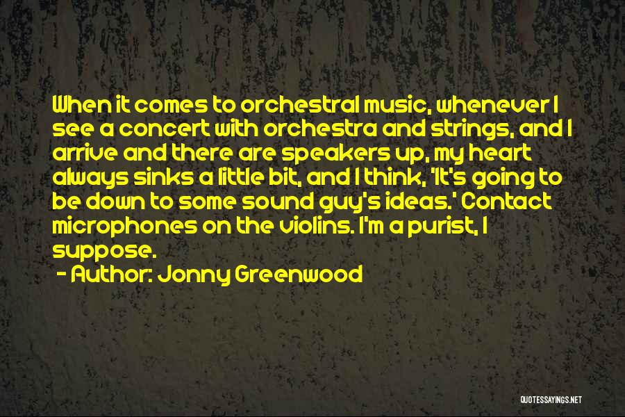 Jonny Greenwood Quotes: When It Comes To Orchestral Music, Whenever I See A Concert With Orchestra And Strings, And I Arrive And There