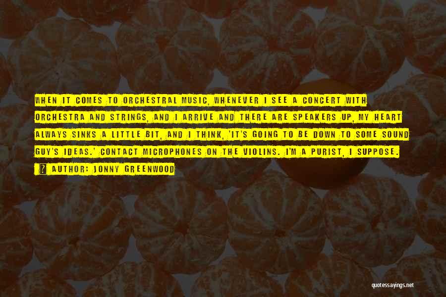 Jonny Greenwood Quotes: When It Comes To Orchestral Music, Whenever I See A Concert With Orchestra And Strings, And I Arrive And There