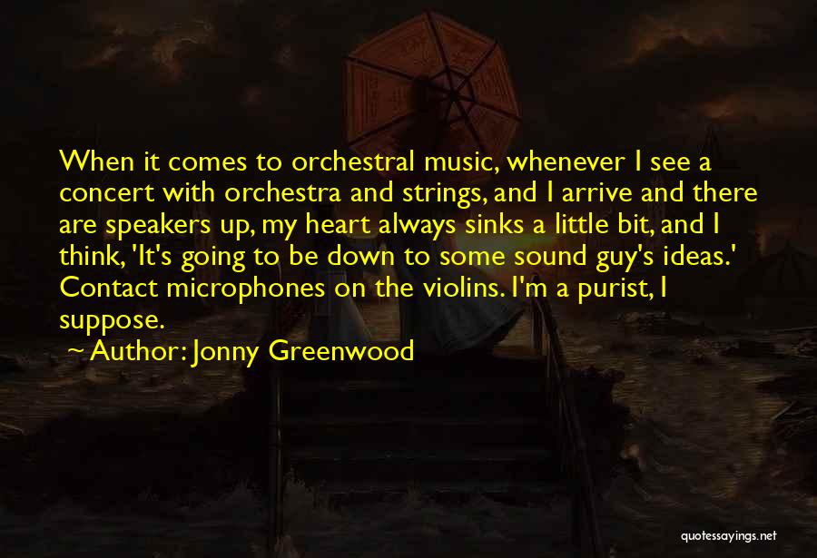 Jonny Greenwood Quotes: When It Comes To Orchestral Music, Whenever I See A Concert With Orchestra And Strings, And I Arrive And There