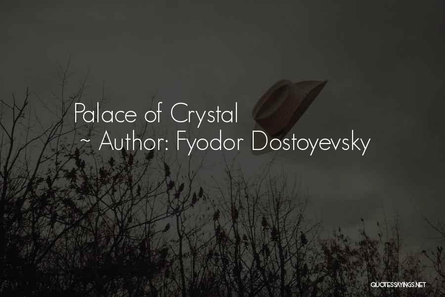 Fyodor Dostoyevsky Quotes: Palace Of Crystal