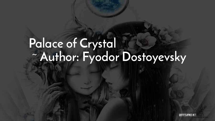 Fyodor Dostoyevsky Quotes: Palace Of Crystal