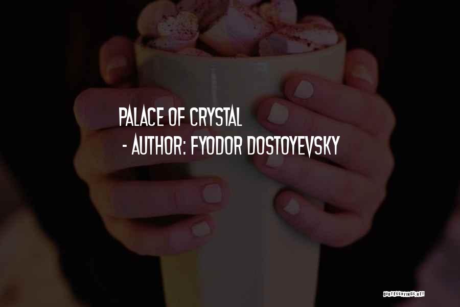 Fyodor Dostoyevsky Quotes: Palace Of Crystal