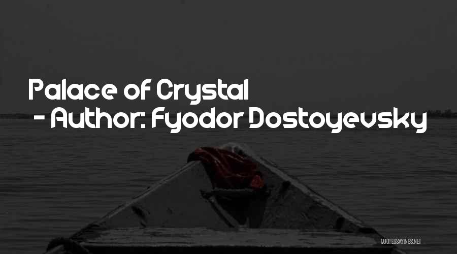 Fyodor Dostoyevsky Quotes: Palace Of Crystal