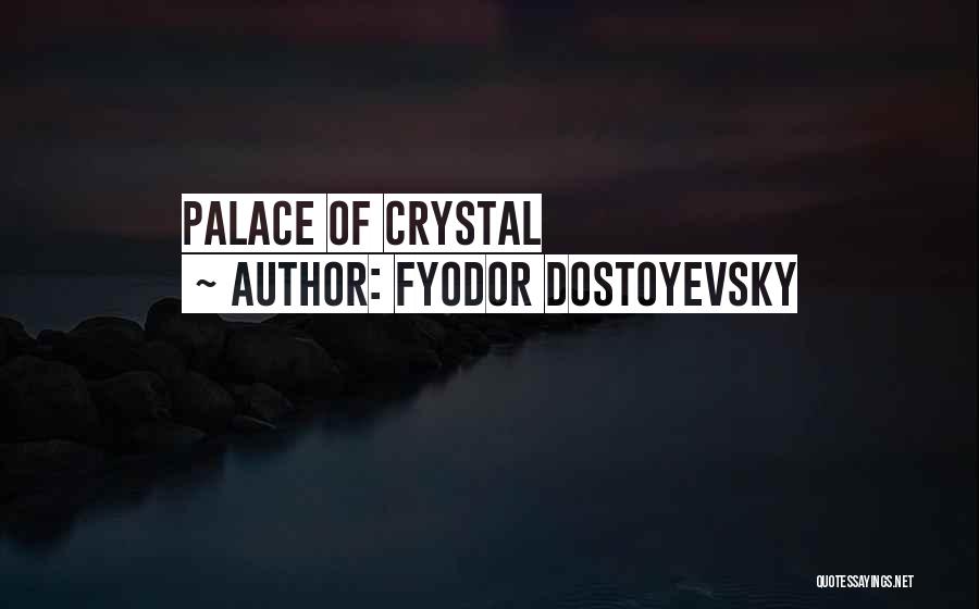 Fyodor Dostoyevsky Quotes: Palace Of Crystal