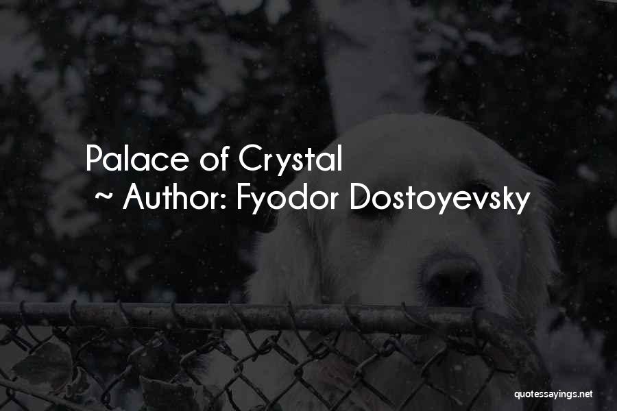 Fyodor Dostoyevsky Quotes: Palace Of Crystal