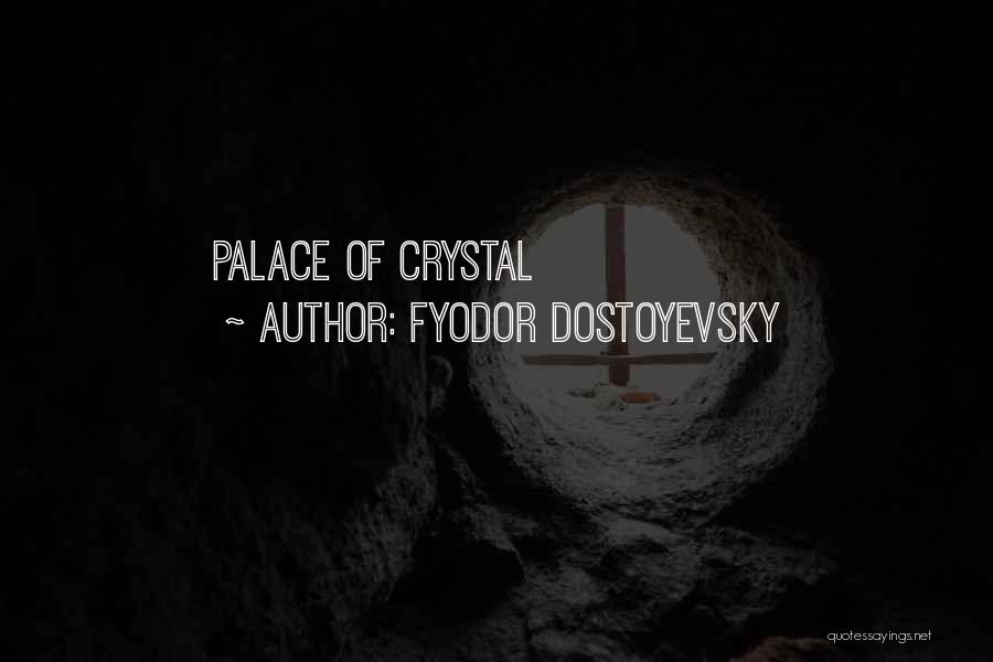 Fyodor Dostoyevsky Quotes: Palace Of Crystal