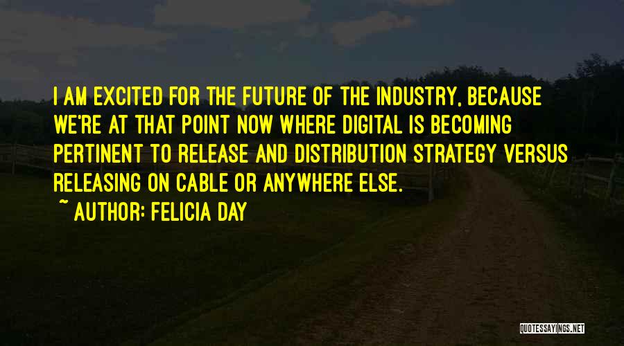 Felicia Day Quotes: I Am Excited For The Future Of The Industry, Because We're At That Point Now Where Digital Is Becoming Pertinent