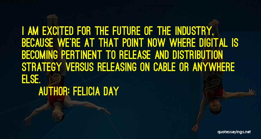 Felicia Day Quotes: I Am Excited For The Future Of The Industry, Because We're At That Point Now Where Digital Is Becoming Pertinent