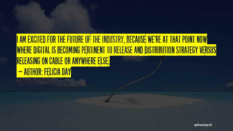 Felicia Day Quotes: I Am Excited For The Future Of The Industry, Because We're At That Point Now Where Digital Is Becoming Pertinent