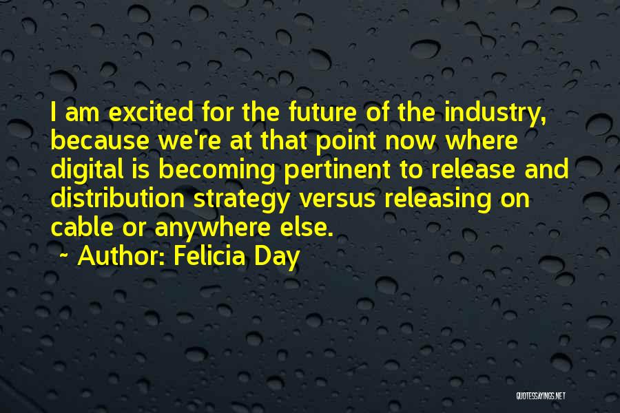 Felicia Day Quotes: I Am Excited For The Future Of The Industry, Because We're At That Point Now Where Digital Is Becoming Pertinent
