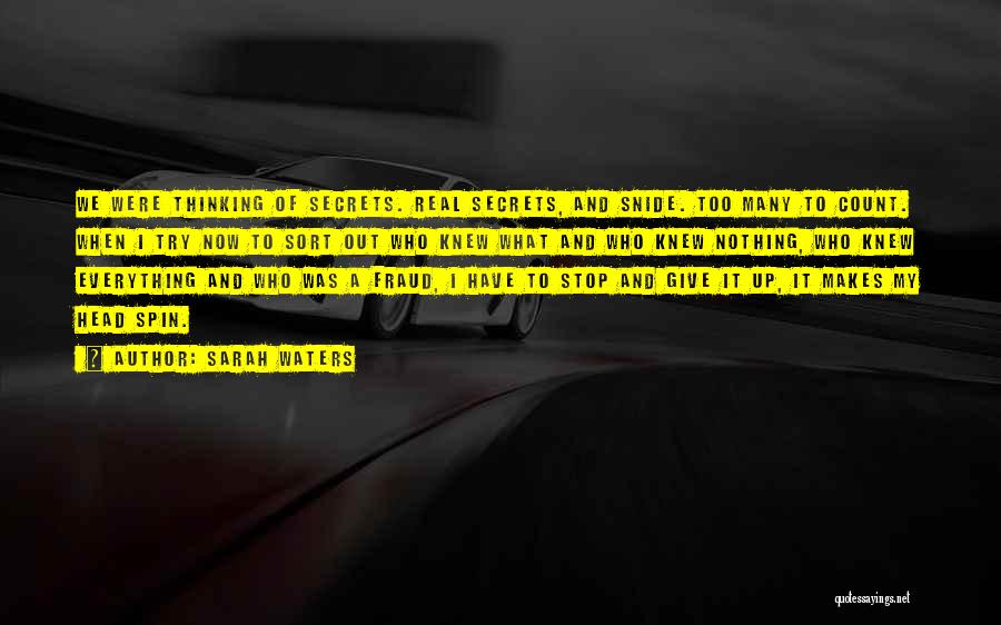 Sarah Waters Quotes: We Were Thinking Of Secrets. Real Secrets, And Snide. Too Many To Count. When I Try Now To Sort Out