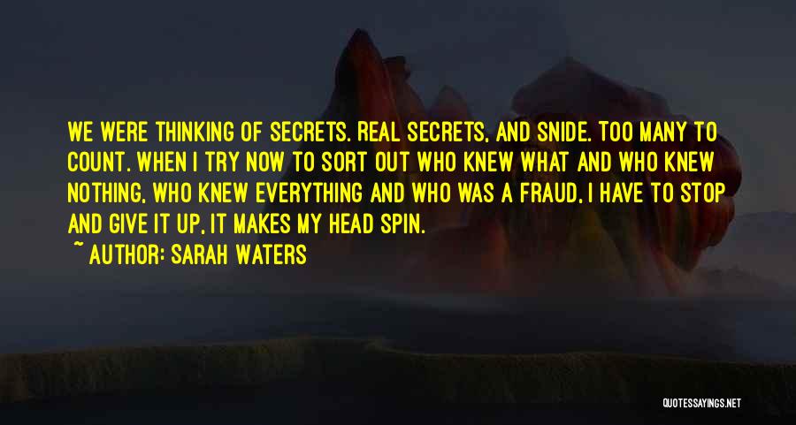 Sarah Waters Quotes: We Were Thinking Of Secrets. Real Secrets, And Snide. Too Many To Count. When I Try Now To Sort Out