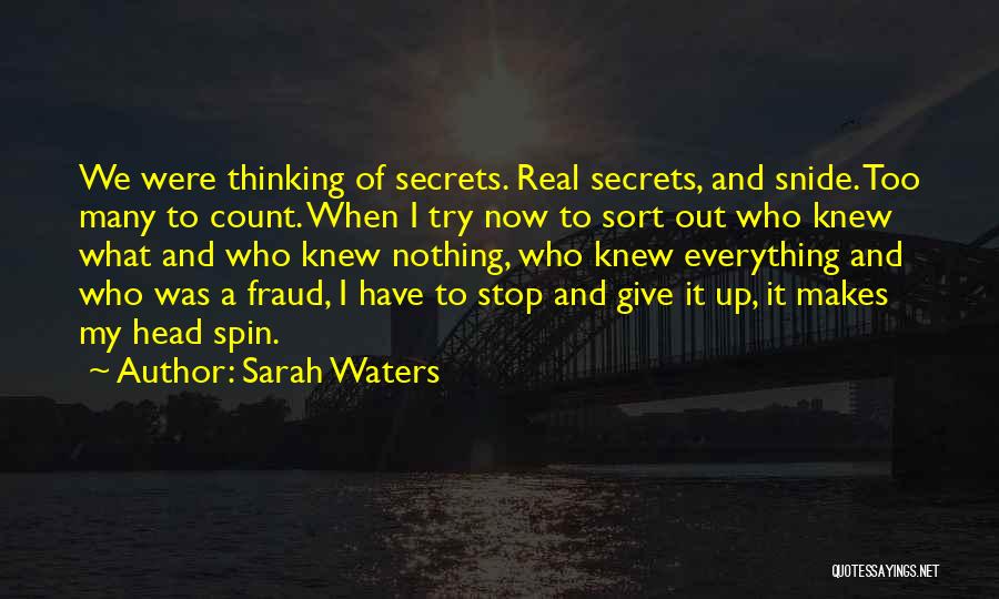 Sarah Waters Quotes: We Were Thinking Of Secrets. Real Secrets, And Snide. Too Many To Count. When I Try Now To Sort Out