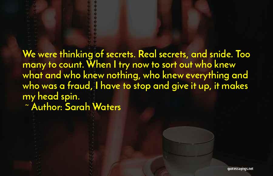 Sarah Waters Quotes: We Were Thinking Of Secrets. Real Secrets, And Snide. Too Many To Count. When I Try Now To Sort Out