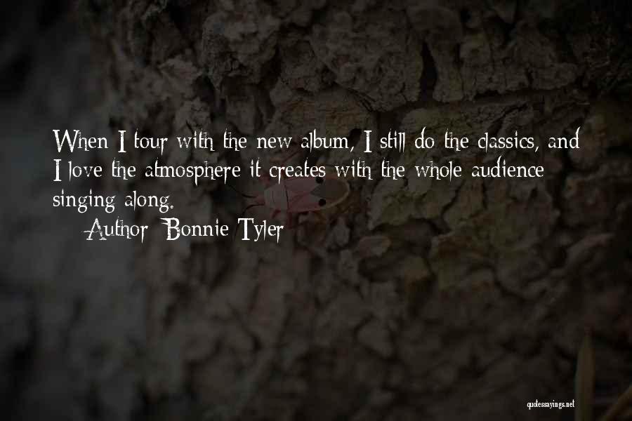 Bonnie Tyler Quotes: When I Tour With The New Album, I Still Do The Classics, And I Love The Atmosphere It Creates With