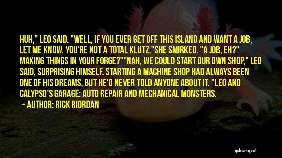 Rick Riordan Quotes: Huh, Leo Said. Well, If You Ever Get Off This Island And Want A Job, Let Me Know. You're Not