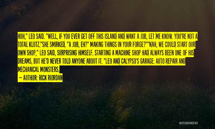 Rick Riordan Quotes: Huh, Leo Said. Well, If You Ever Get Off This Island And Want A Job, Let Me Know. You're Not