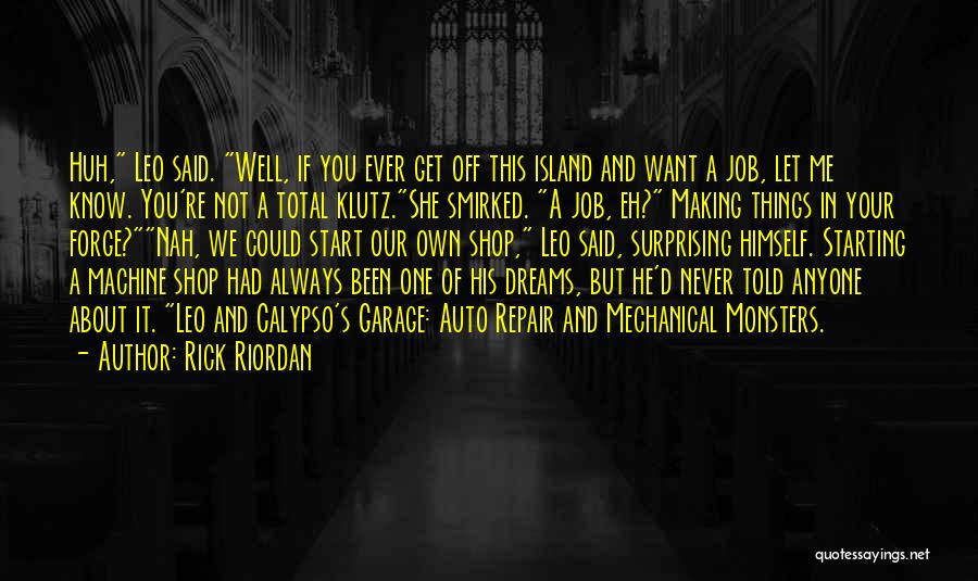 Rick Riordan Quotes: Huh, Leo Said. Well, If You Ever Get Off This Island And Want A Job, Let Me Know. You're Not