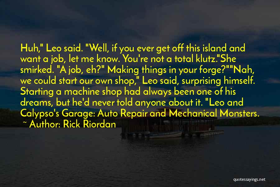 Rick Riordan Quotes: Huh, Leo Said. Well, If You Ever Get Off This Island And Want A Job, Let Me Know. You're Not