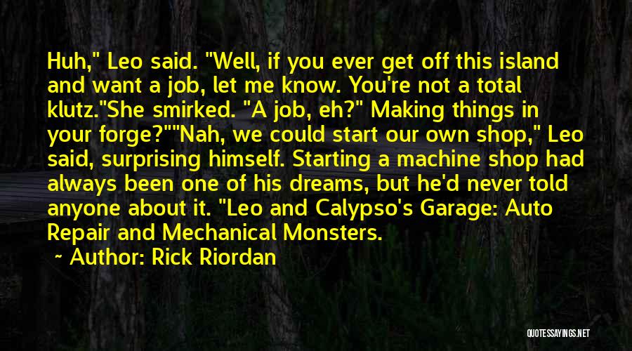 Rick Riordan Quotes: Huh, Leo Said. Well, If You Ever Get Off This Island And Want A Job, Let Me Know. You're Not