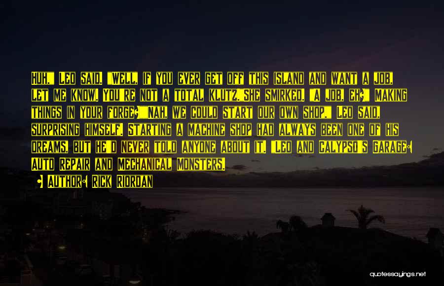 Rick Riordan Quotes: Huh, Leo Said. Well, If You Ever Get Off This Island And Want A Job, Let Me Know. You're Not