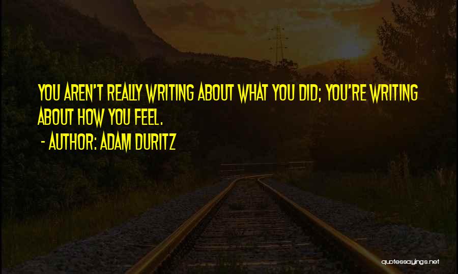 Adam Duritz Quotes: You Aren't Really Writing About What You Did; You're Writing About How You Feel.