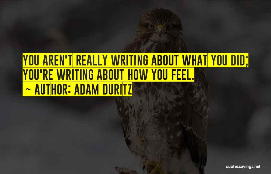 Adam Duritz Quotes: You Aren't Really Writing About What You Did; You're Writing About How You Feel.