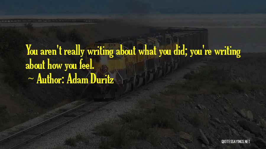 Adam Duritz Quotes: You Aren't Really Writing About What You Did; You're Writing About How You Feel.