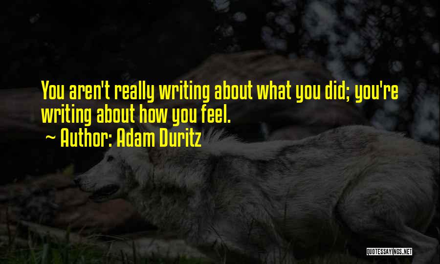 Adam Duritz Quotes: You Aren't Really Writing About What You Did; You're Writing About How You Feel.