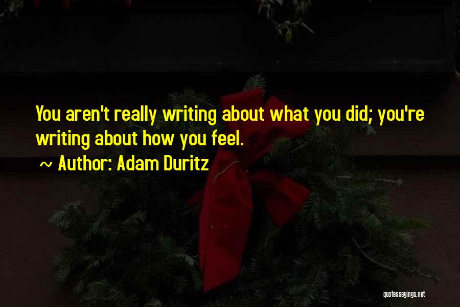 Adam Duritz Quotes: You Aren't Really Writing About What You Did; You're Writing About How You Feel.