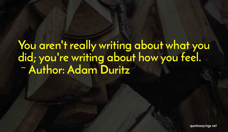 Adam Duritz Quotes: You Aren't Really Writing About What You Did; You're Writing About How You Feel.