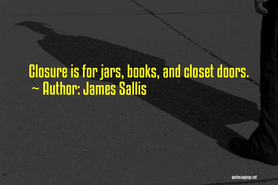 James Sallis Quotes: Closure Is For Jars, Books, And Closet Doors.