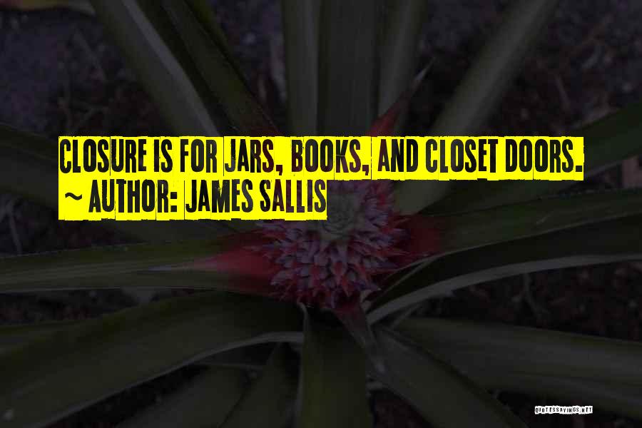 James Sallis Quotes: Closure Is For Jars, Books, And Closet Doors.