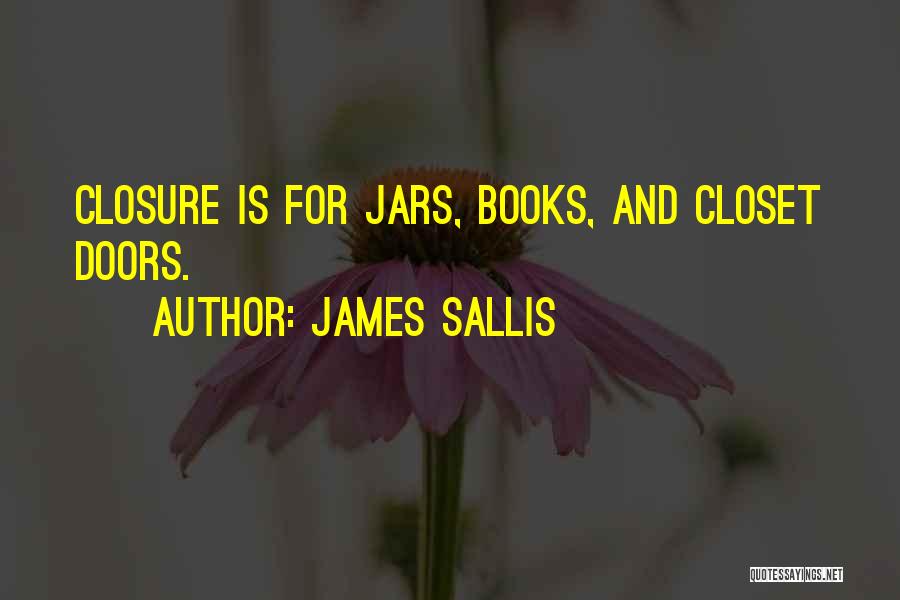 James Sallis Quotes: Closure Is For Jars, Books, And Closet Doors.