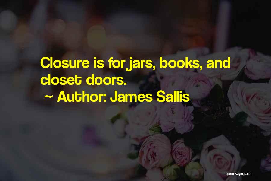 James Sallis Quotes: Closure Is For Jars, Books, And Closet Doors.