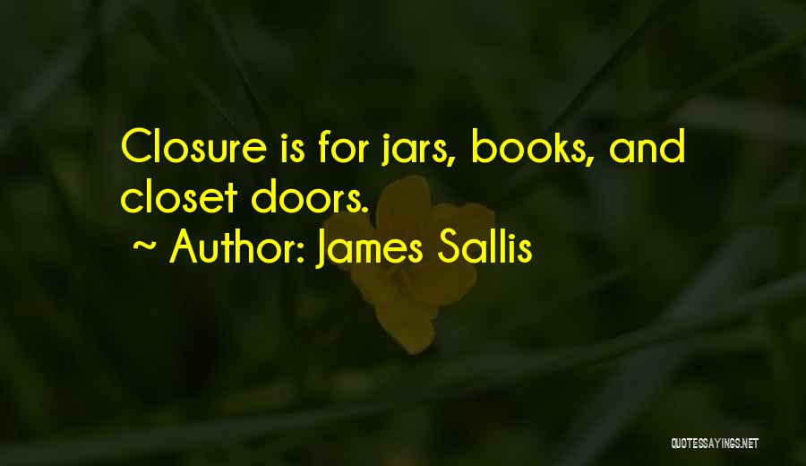 James Sallis Quotes: Closure Is For Jars, Books, And Closet Doors.