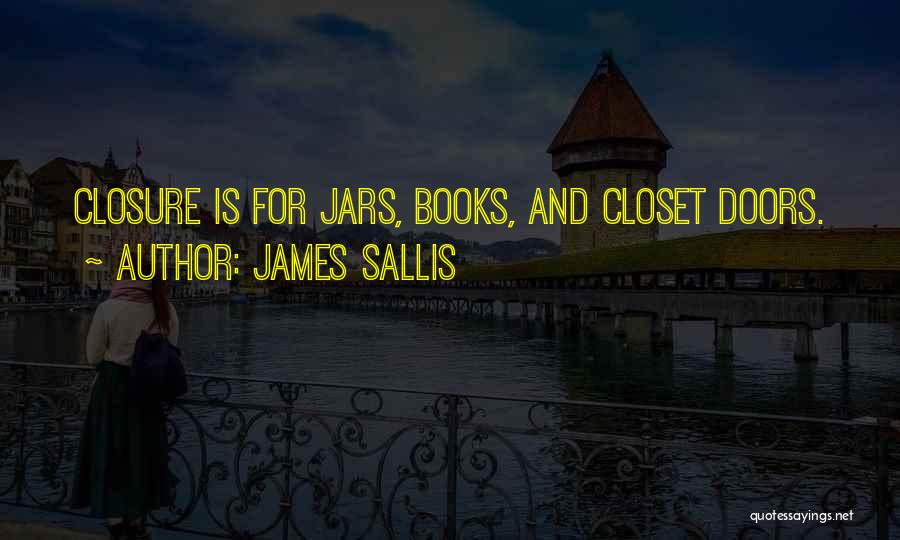 James Sallis Quotes: Closure Is For Jars, Books, And Closet Doors.