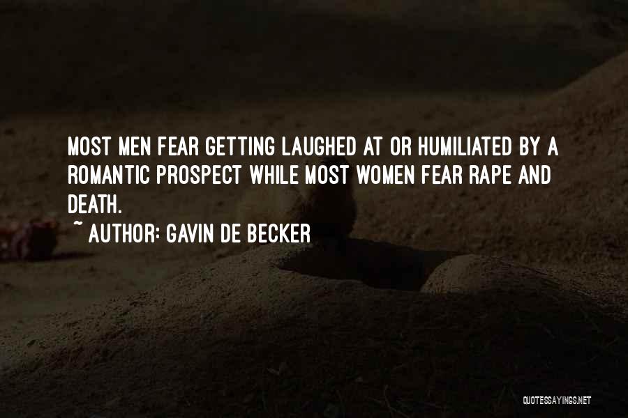 Gavin De Becker Quotes: Most Men Fear Getting Laughed At Or Humiliated By A Romantic Prospect While Most Women Fear Rape And Death.