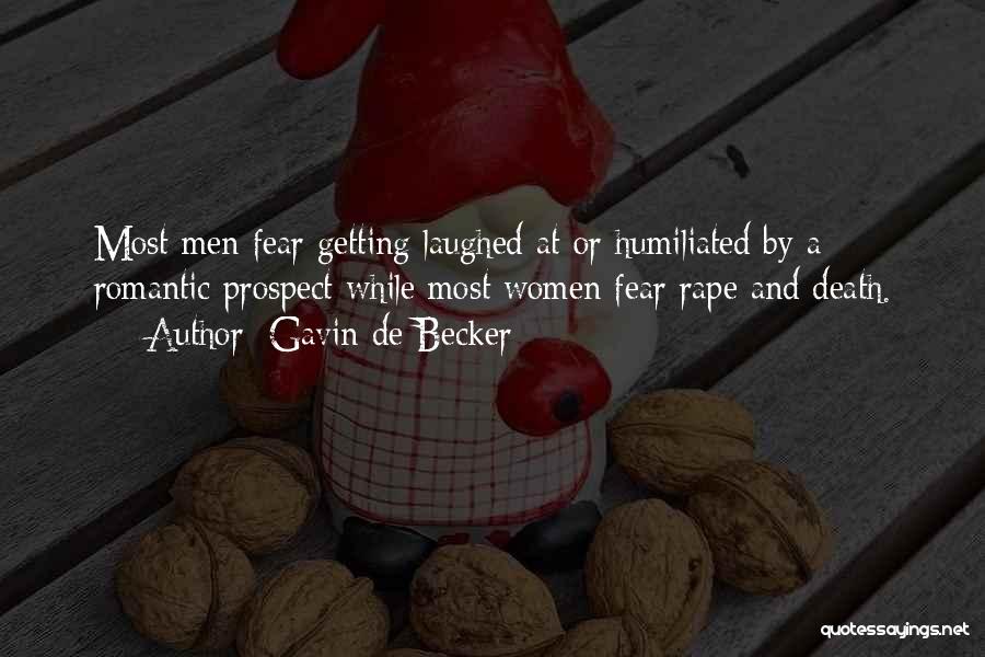 Gavin De Becker Quotes: Most Men Fear Getting Laughed At Or Humiliated By A Romantic Prospect While Most Women Fear Rape And Death.