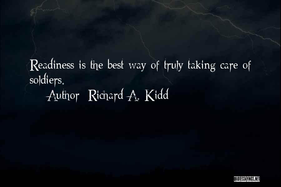 Richard A. Kidd Quotes: Readiness Is The Best Way Of Truly Taking Care Of Soldiers.