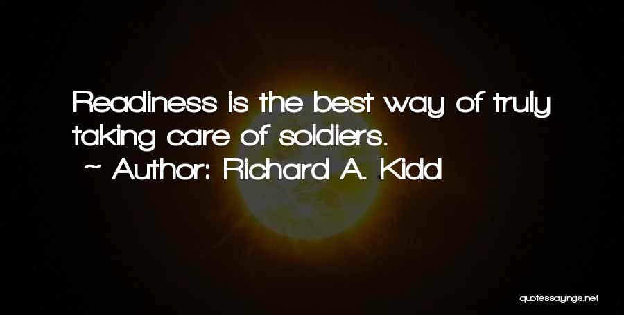 Richard A. Kidd Quotes: Readiness Is The Best Way Of Truly Taking Care Of Soldiers.