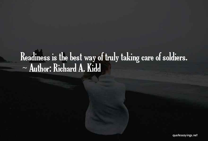 Richard A. Kidd Quotes: Readiness Is The Best Way Of Truly Taking Care Of Soldiers.